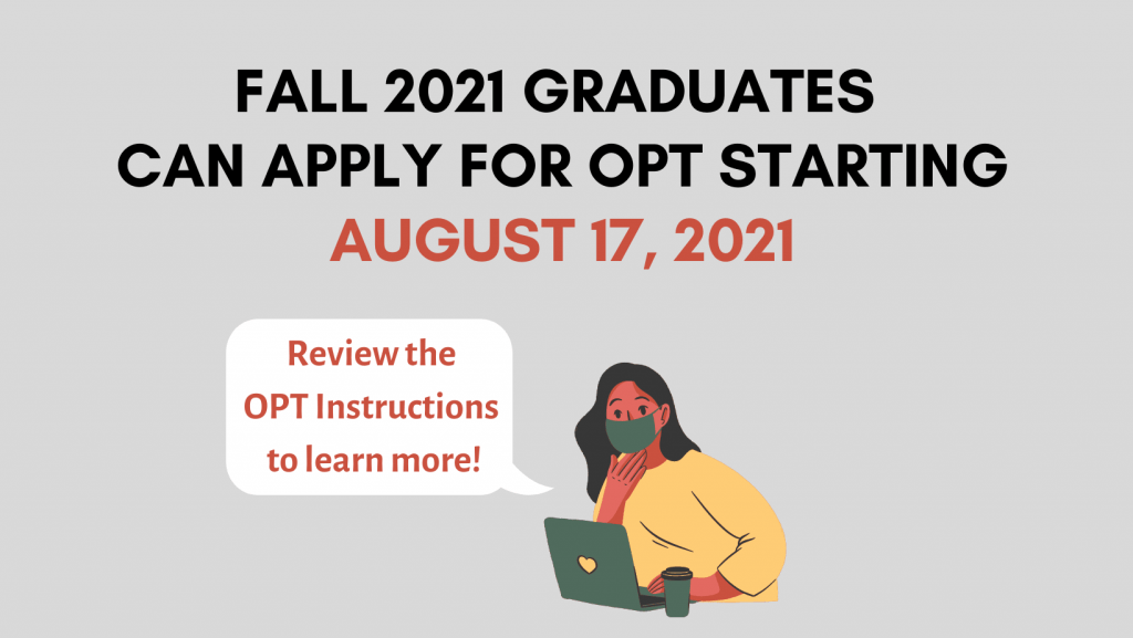 Fall 2021 Graduates can apply for OPT Starting August 17, 2021. Review the OPT Instructions to learn more!